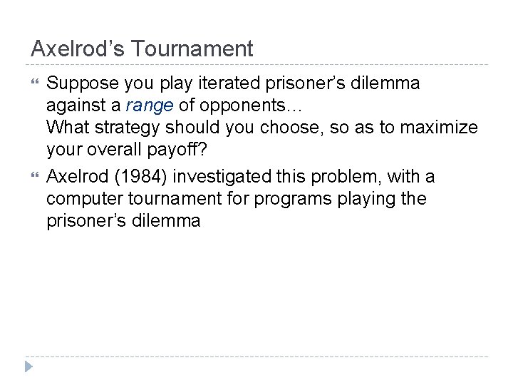 Axelrod’s Tournament Suppose you play iterated prisoner’s dilemma against a range of opponents… What