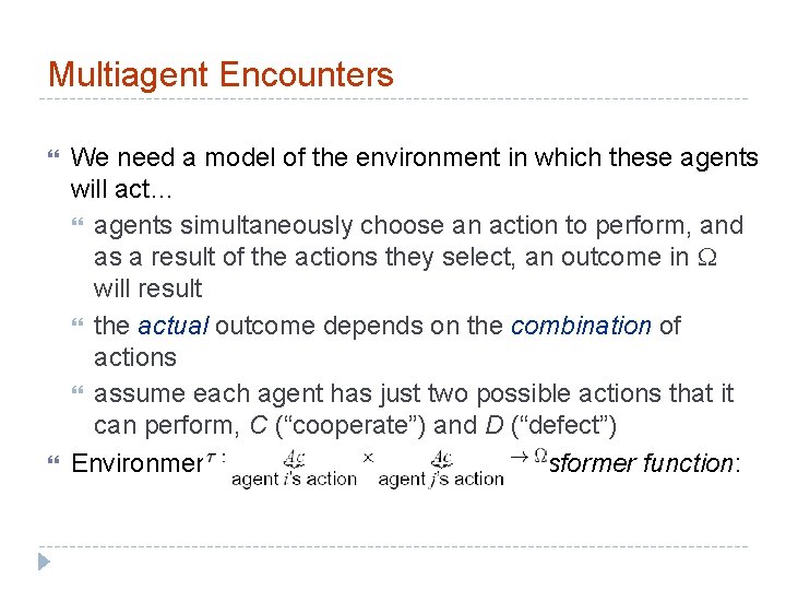 Multiagent Encounters We need a model of the environment in which these agents will