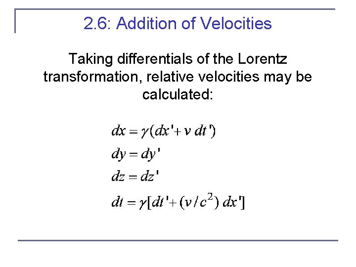 2. 6: Addition of Velocities Taking differentials of the Lorentz transformation, relative velocities may