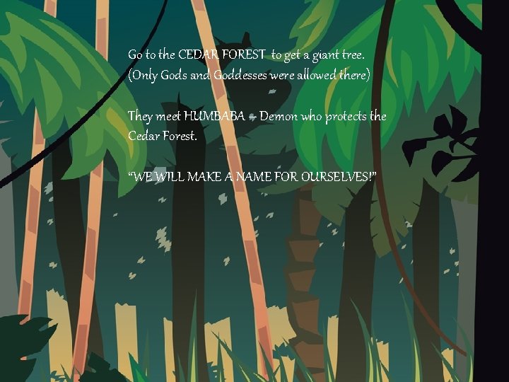 Go to the CEDAR FOREST to get a giant tree. (Only Gods and Goddesses