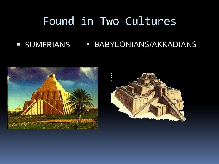 Found in Two Cultures SUMERIANS BABYLONIANS/AKKADIANS 