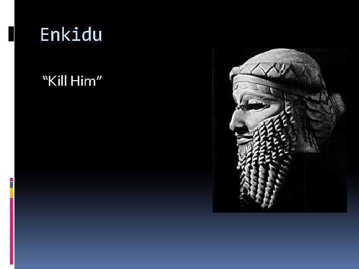Enkidu “Kill Him” 