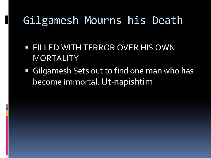 Gilgamesh Mourns his Death FILLED WITH TERROR OVER HIS OWN MORTALITY Gilgamesh Sets out