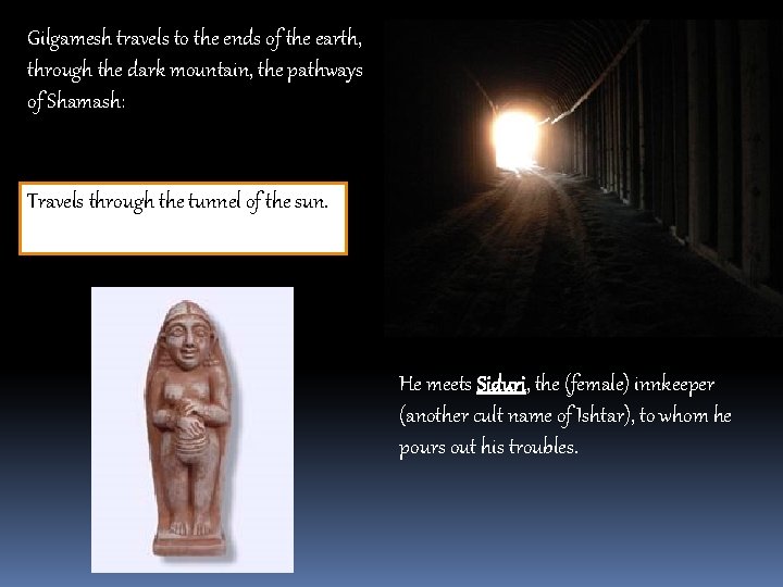 Gilgamesh travels to the ends of the earth, through the dark mountain, the pathways
