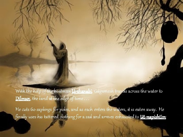 With the help of the boatman Urshanabi, Gilgamesh travels across the water to Dilmun,