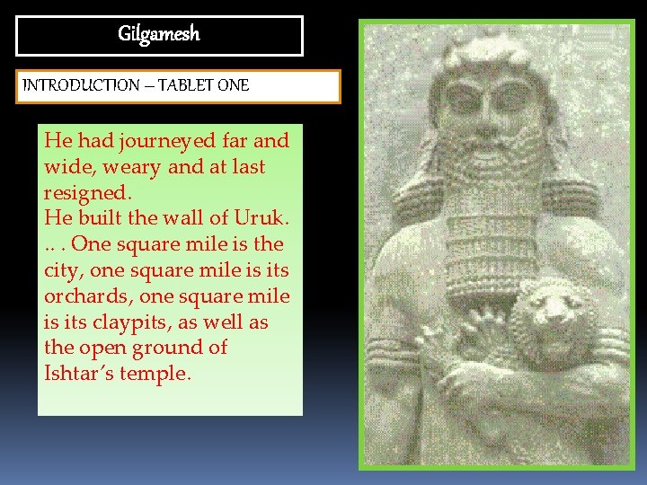 Gilgamesh INTRODUCTION – TABLET ONE He had journeyed far and wide, weary and at