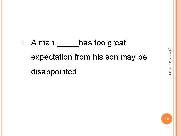 1. A man _____has too great disappointed. [DWS] ADJ CLAUSE expectation from his son