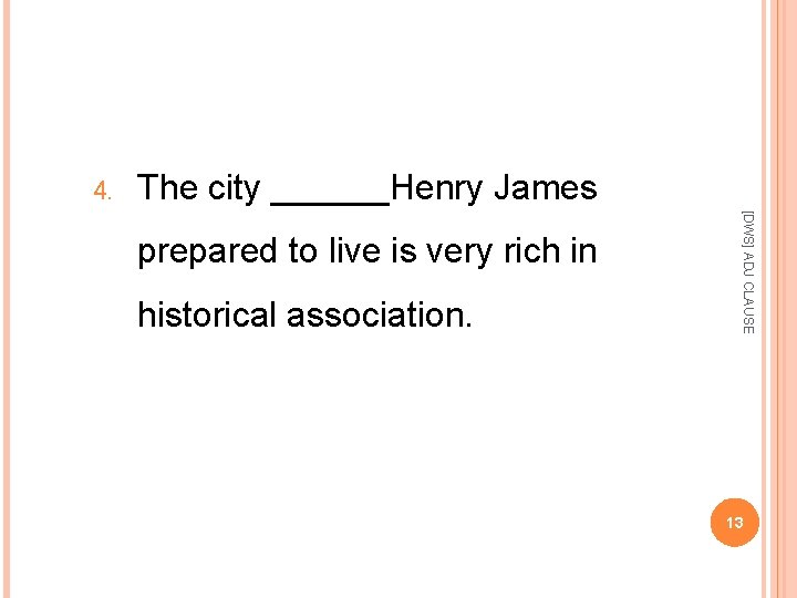 4. The city ______Henry James historical association. [DWS] ADJ CLAUSE prepared to live is
