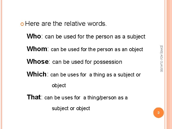  Here are the relative words. Who: can be used for the person as