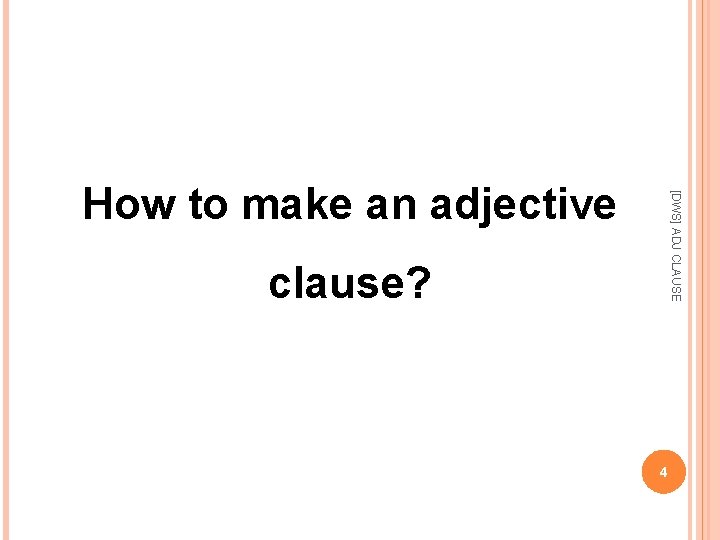 [DWS] ADJ CLAUSE How to make an adjective clause? 4 