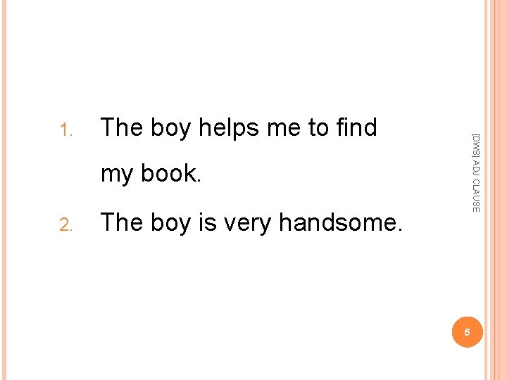 The boy helps me to find [DWS] ADJ CLAUSE 1. my book. 2. The