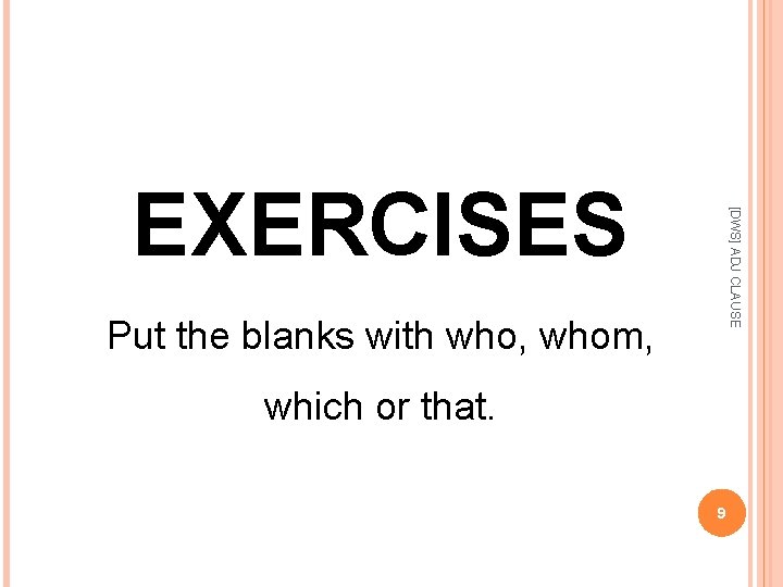 [DWS] ADJ CLAUSE EXERCISES Put the blanks with who, whom, which or that. 9