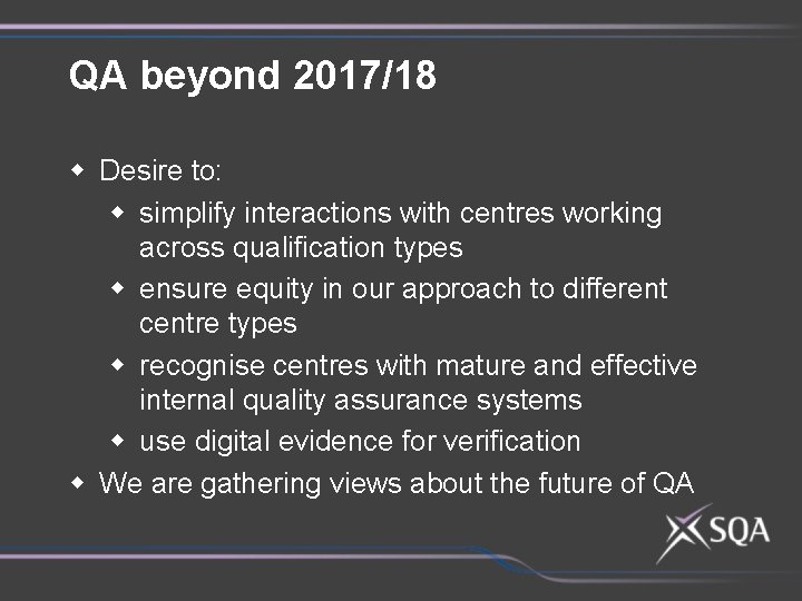 QA beyond 2017/18 w Desire to: w simplify interactions with centres working across qualification