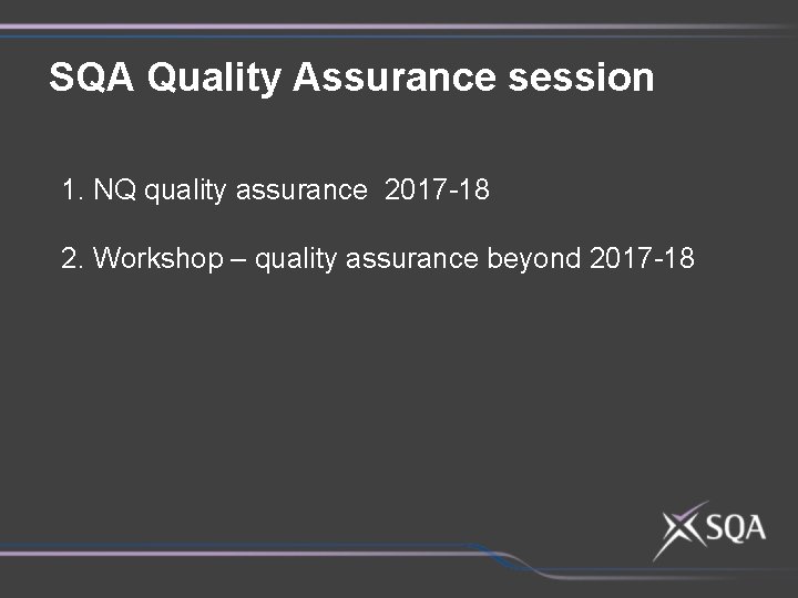 SQA Quality Assurance session 1. NQ quality assurance 2017 -18 2. Workshop – quality