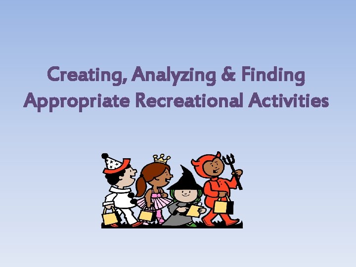 Creating, Analyzing & Finding Appropriate Recreational Activities 