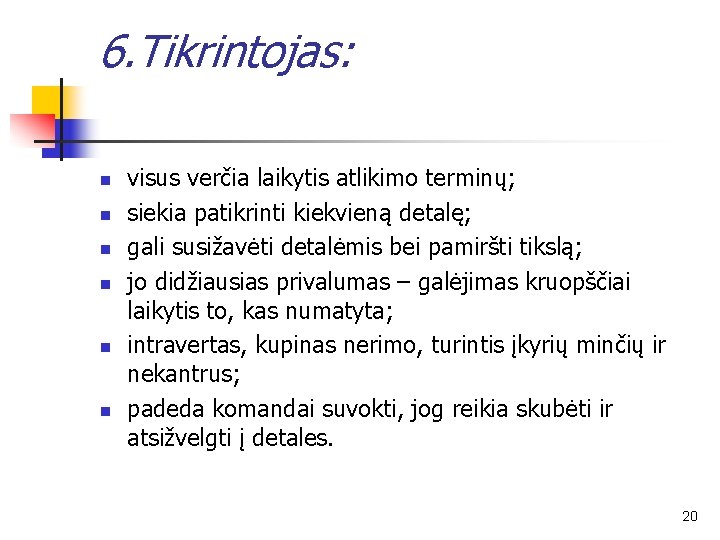 6. Tikrintojas: n n n visus verčia laikytis atlikimo terminų; siekia patikrinti kiekvieną detalę;