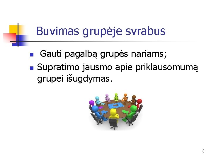 Buvimas grupėje svrabus n n Gauti pagalbą grupės nariams; Supratimo jausmo apie priklausomumą grupei