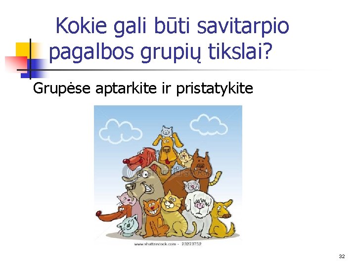 Kokie gali būti savitarpio pagalbos grupių tikslai? Grupėse aptarkite ir pristatykite 32 