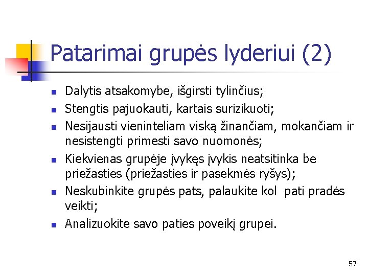 Patarimai grupės lyderiui (2) n n n Dalytis atsakomybe, išgirsti tylinčius; Stengtis pajuokauti, kartais