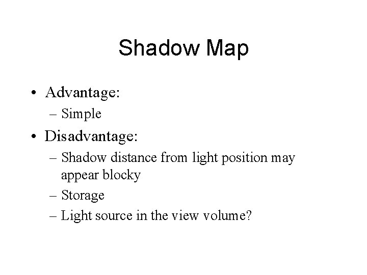 Shadow Map • Advantage: – Simple • Disadvantage: – Shadow distance from light position