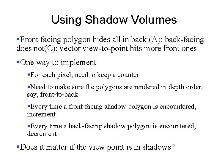 Using Shadow Volumes §Front facing polygon hides all in back (A); back-facing does not(C);