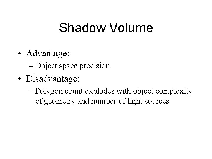 Shadow Volume • Advantage: – Object space precision • Disadvantage: – Polygon count explodes