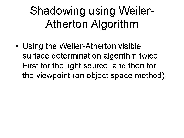 Shadowing using Weiler. Atherton Algorithm • Using the Weiler-Atherton visible surface determination algorithm twice: