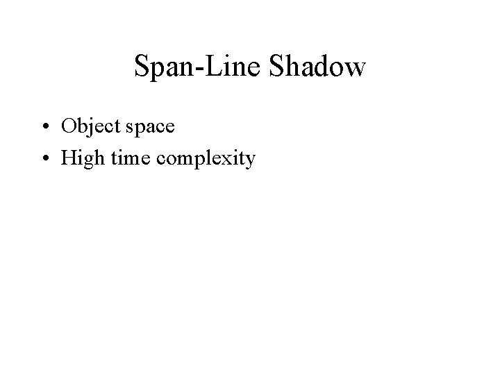 Span-Line Shadow • Object space • High time complexity 