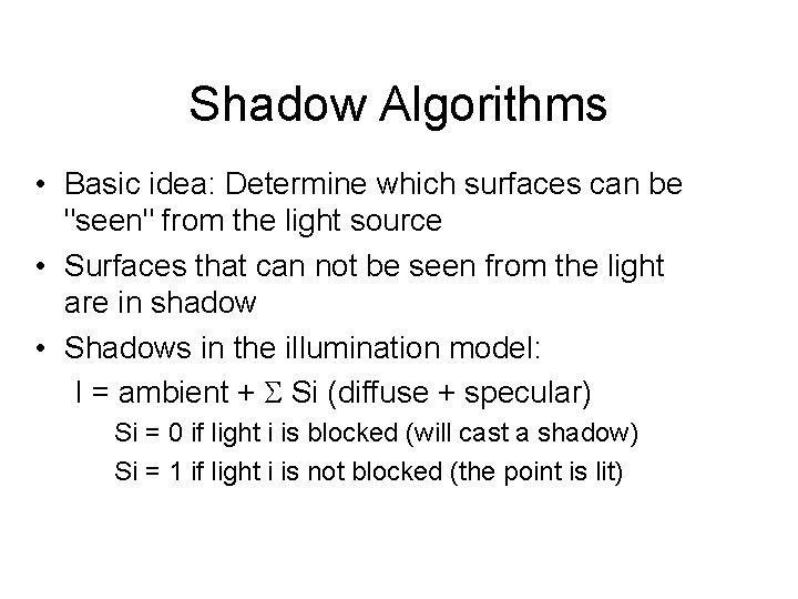 Shadow Algorithms • Basic idea: Determine which surfaces can be "seen" from the light