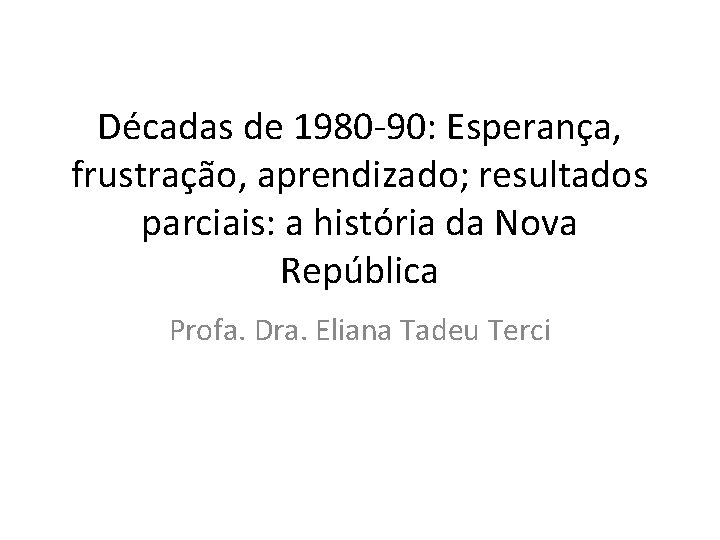 Décadas de 1980 -90: Esperança, frustração, aprendizado; resultados parciais: a história da Nova República