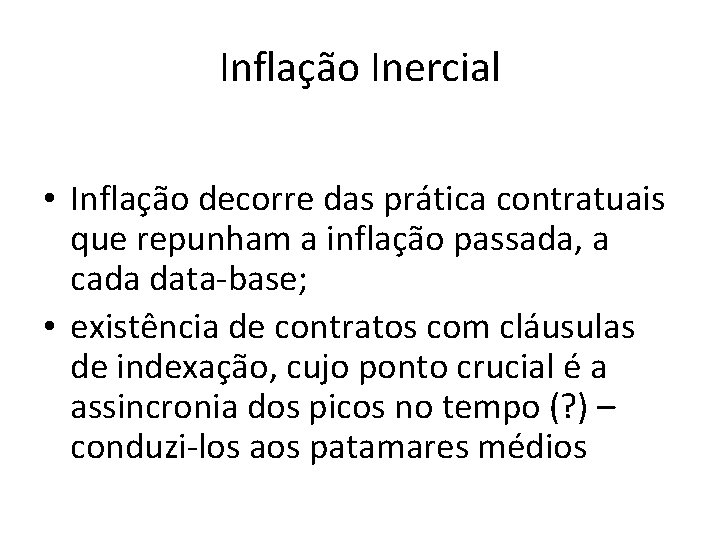 Inflação Inercial • Inflação decorre das prática contratuais que repunham a inflação passada, a