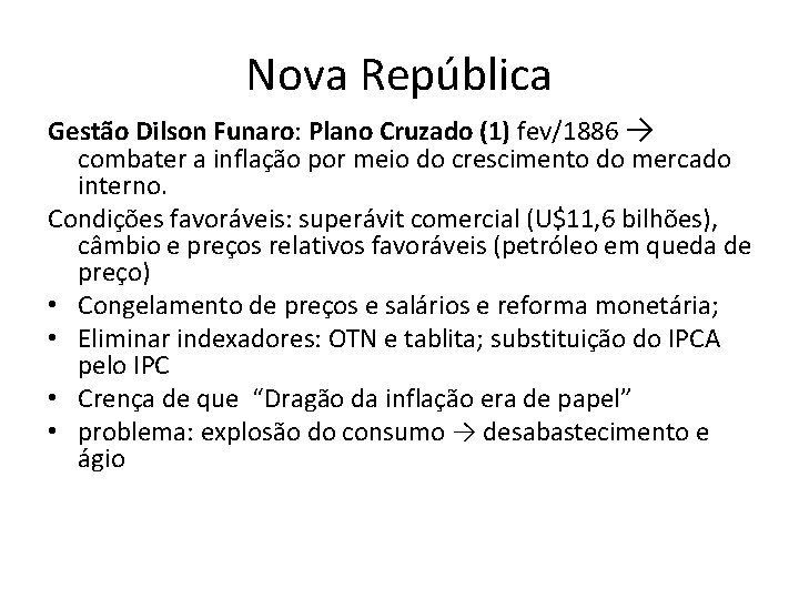 Nova República Gestão Dilson Funaro: Funaro Plano Cruzado (1) fev/1886 → combater a inflação