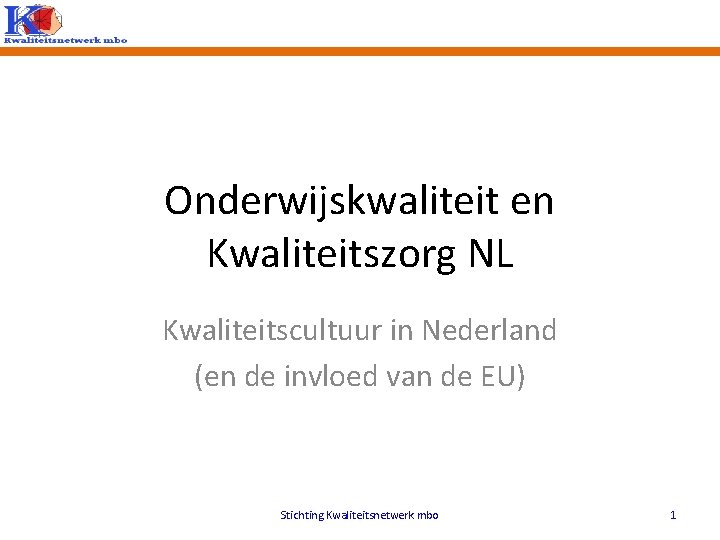 Onderwijskwaliteit en Kwaliteitszorg NL Kwaliteitscultuur in Nederland (en de invloed van de EU) Stichting