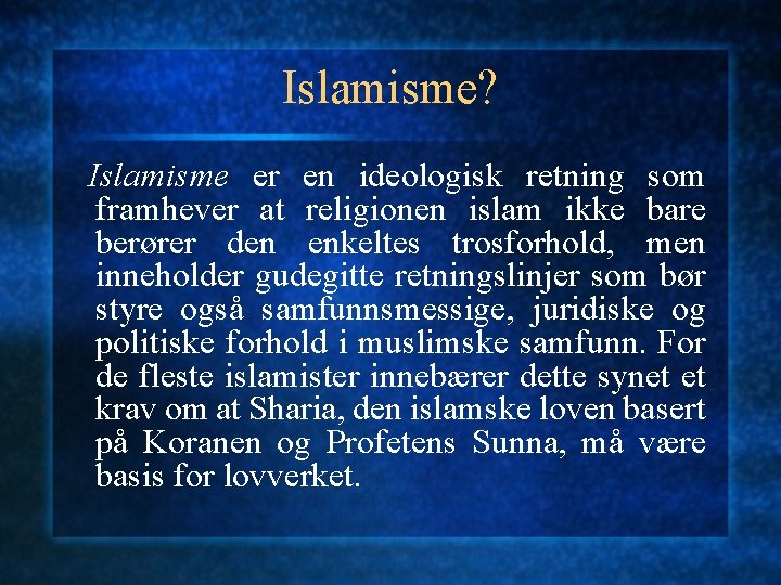 Islamisme? Islamisme er en ideologisk retning som framhever at religionen islam ikke bare berører
