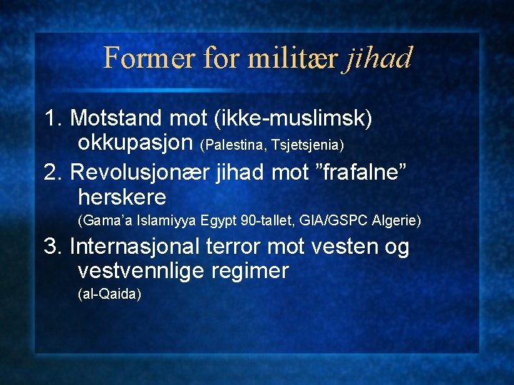 Former for militær jihad 1. Motstand mot (ikke-muslimsk) okkupasjon (Palestina, Tsjetsjenia) 2. Revolusjonær jihad