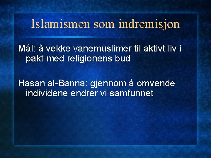 Islamismen som indremisjon Mål: å vekke vanemuslimer til aktivt liv i pakt med religionens