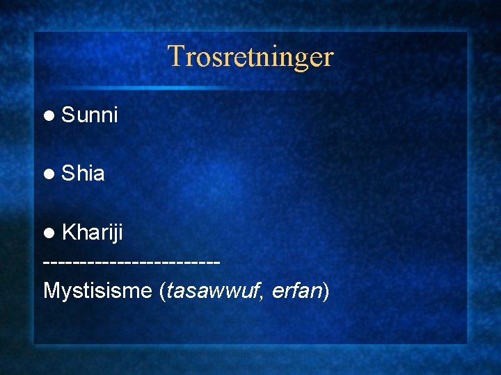 Trosretninger l Sunni l Shia l Khariji ------------Mystisisme (tasawwuf, erfan) 