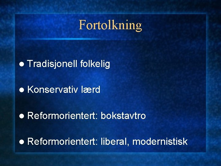 Fortolkning l Tradisjonell folkelig l Konservativ lærd l Reformorientert: bokstavtro l Reformorientert: liberal, modernistisk