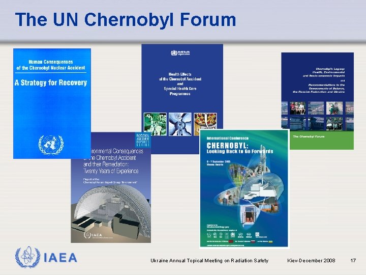 The UN Chernobyl Forum IAEA Ukraine Annual Topical Meeting on Radiation Safety Kiev-December 2008