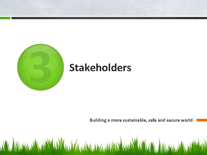 3 Stakeholders Building a more sustainable, safe and secure world 