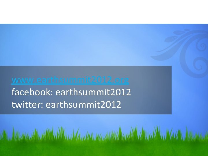 www. earthsummit 2012. org facebook: earthsummit 2012 twitter: earthsummit 2012 