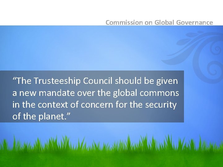 Commission on Global Governance “The Trusteeship Council should be given a new mandate over