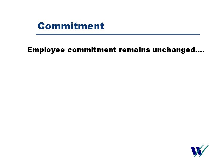 Commitment Employee commitment remains unchanged…. 19 