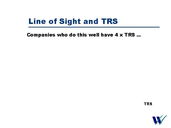 Line of Sight and TRS Companies who do this well have 4 x TRS