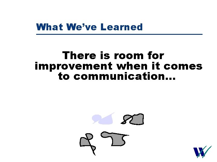 What We’ve Learned There is room for improvement when it comes to communication… 23