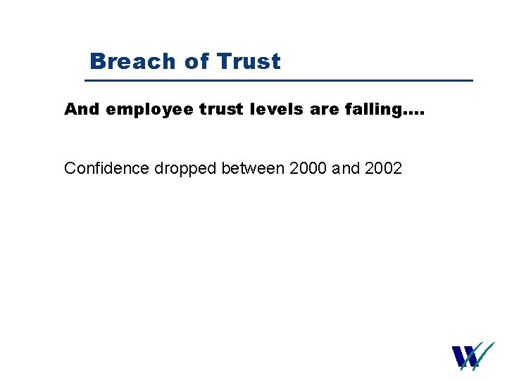 Breach of Trust And employee trust levels are falling…. Confidence dropped between 2000 and