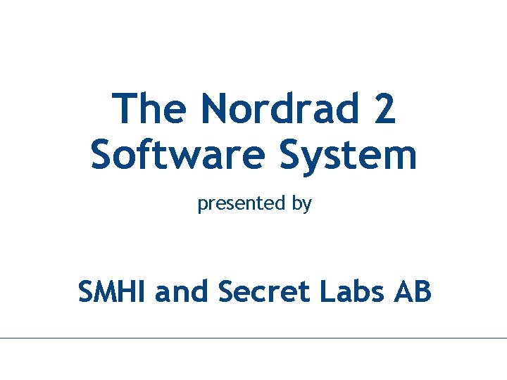 The Nordrad 2 Software System presented by SMHI and Secret Labs AB SECRET LABS