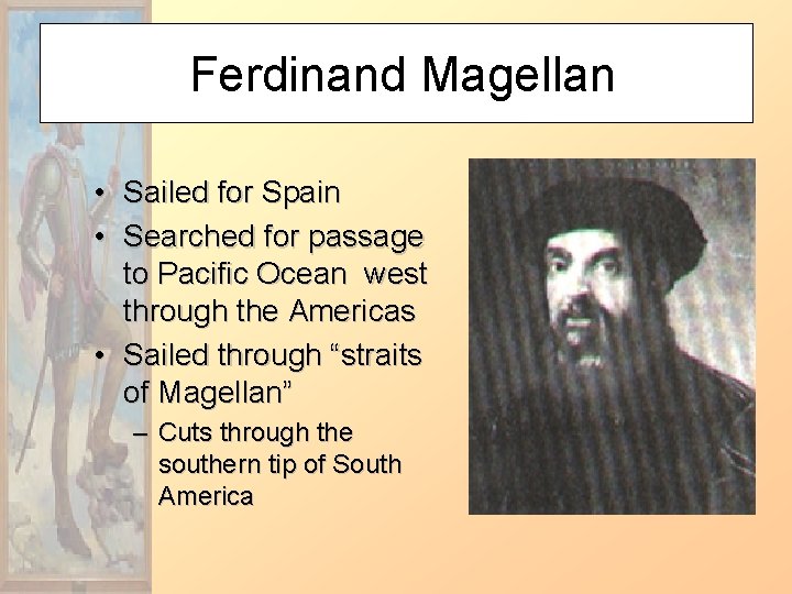 Ferdinand Magellan • Sailed for Spain • Searched for passage to Pacific Ocean west