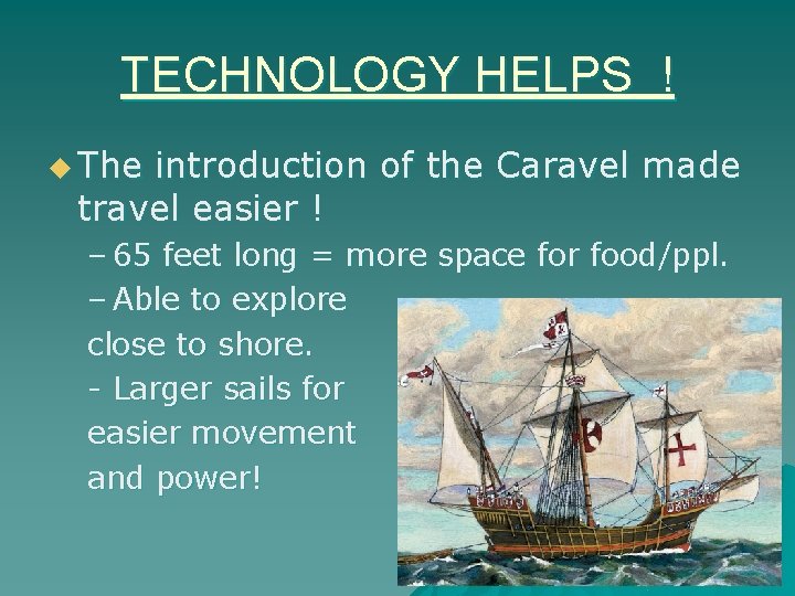 TECHNOLOGY HELPS ! u The introduction of the Caravel made travel easier ! –