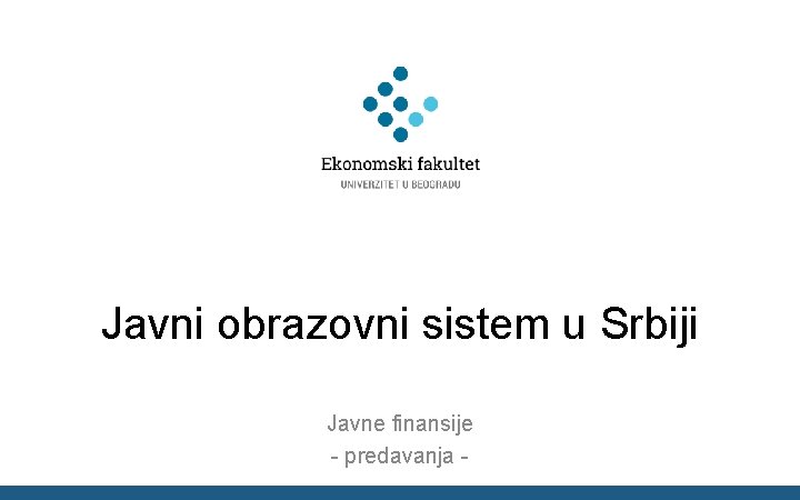 Javni obrazovni sistem u Srbiji Javne finansije - predavanja - 